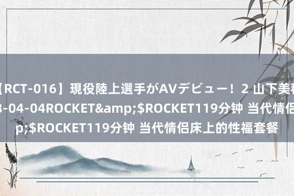 【RCT-016】現役陸上選手がAVデビュー！2 山下美穂</a>2008-04-04ROCKET&$ROCKET119分钟 当代情侣床上的性福套餐