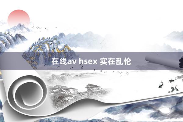 在线av hsex 实在乱伦