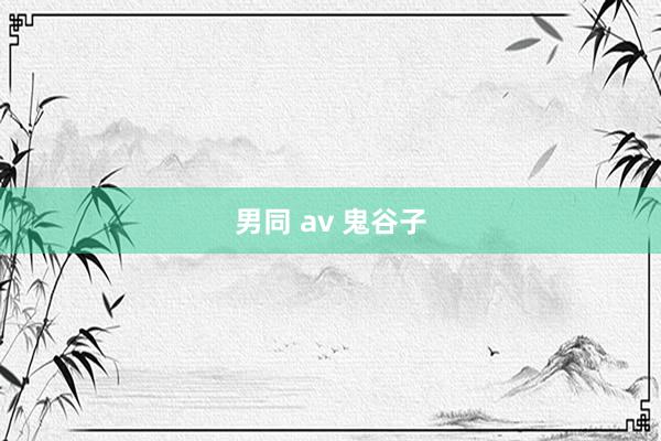 男同 av 鬼谷子