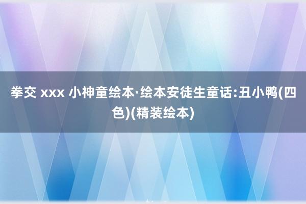 拳交 xxx 小神童绘本·绘本安徒生童话:丑小鸭(四色)(精装绘本)